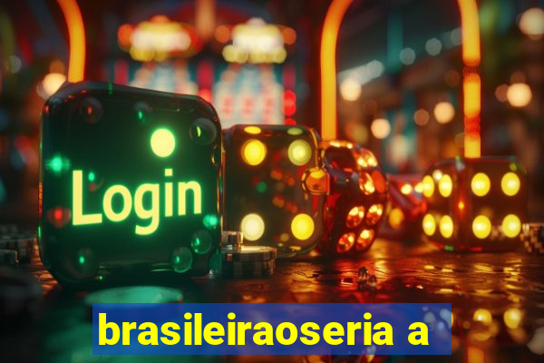 brasileiraoseria a