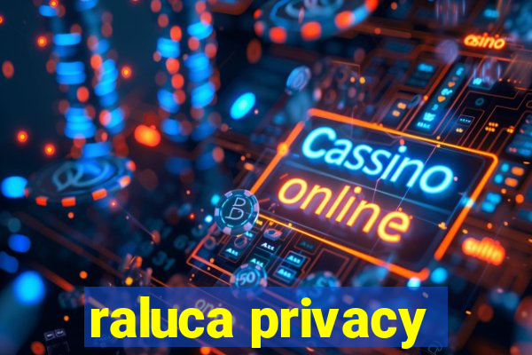 raluca privacy