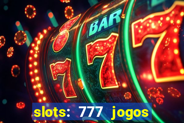 slots: 777 jogos de cassino