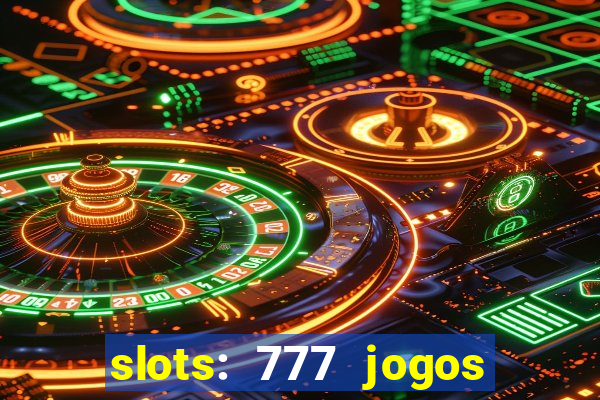 slots: 777 jogos de cassino