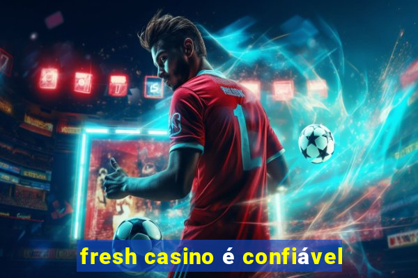 fresh casino é confiável