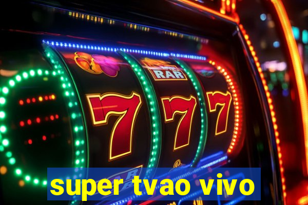 super tvao vivo