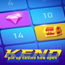 pin up casino how open