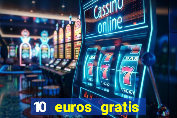 10 euros gratis sin depósito casino espa?a 2023