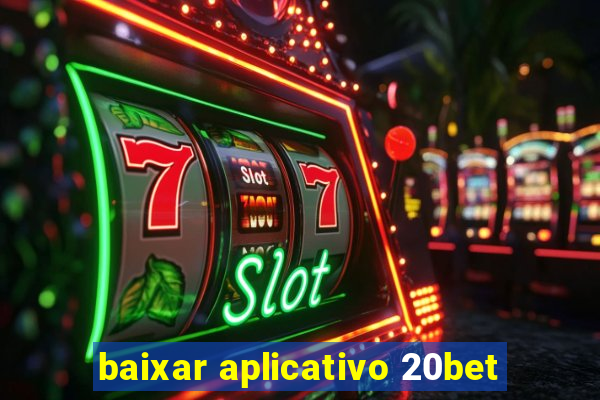 baixar aplicativo 20bet