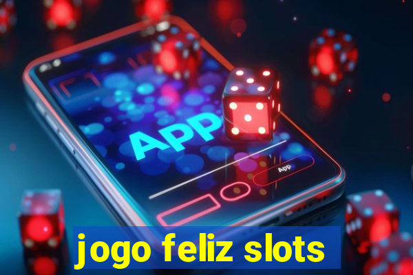 jogo feliz slots