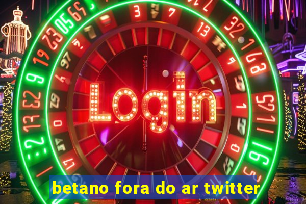 betano fora do ar twitter