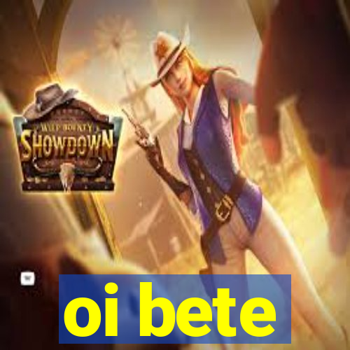 oi bete