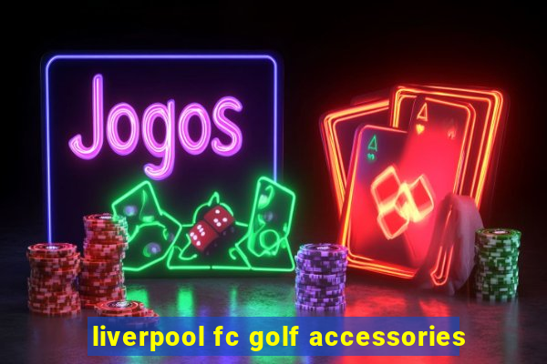 liverpool fc golf accessories