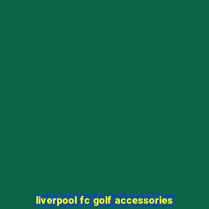 liverpool fc golf accessories