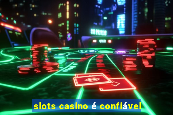 slots casino é confiável