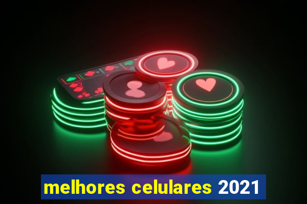 melhores celulares 2021