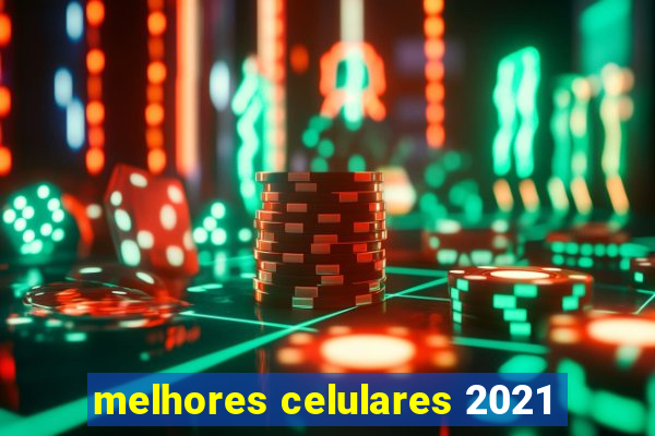 melhores celulares 2021