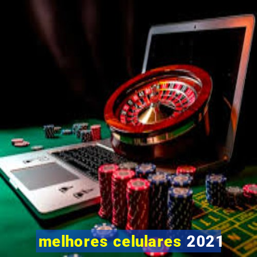 melhores celulares 2021