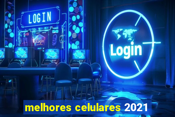 melhores celulares 2021