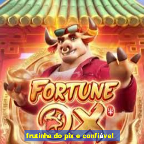 frutinha do pix e confiável