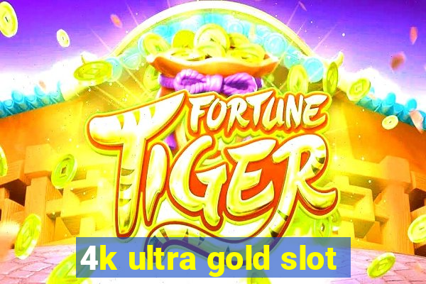 4k ultra gold slot