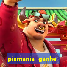 pixmania ganhe pr锚mios no pix