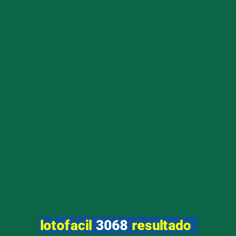 lotofacil 3068 resultado