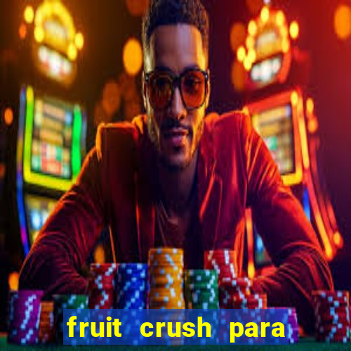 fruit crush para ganhar dinheiro