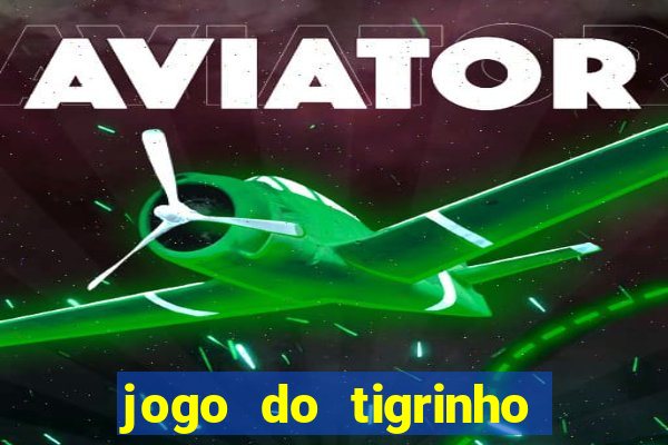 jogo do tigrinho de verdade