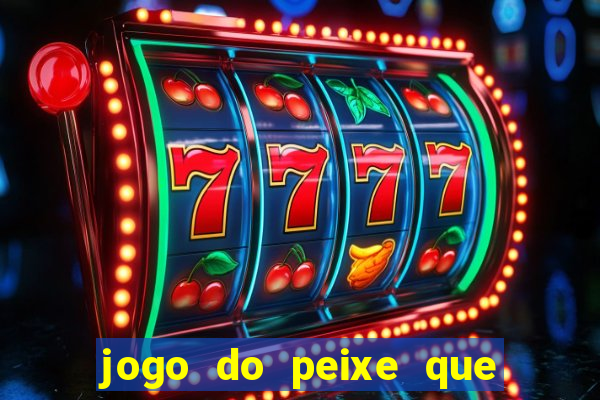 jogo do peixe que ganha dinheiro