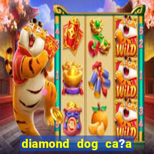 diamond dog ca?a níquel slot