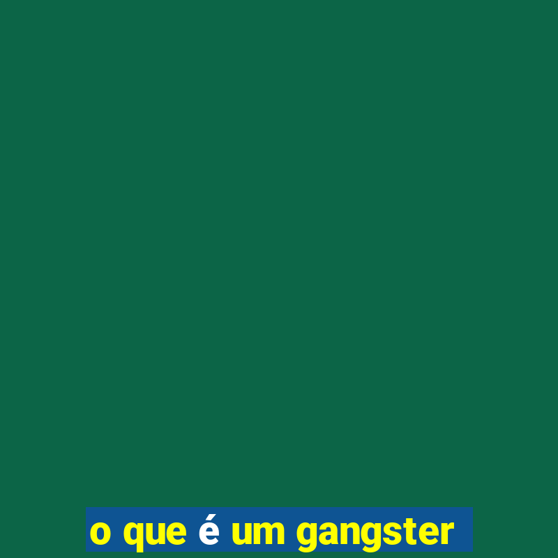 o que é um gangster