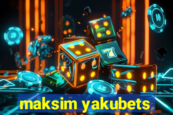 maksim yakubets