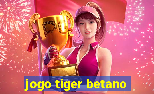 jogo tiger betano