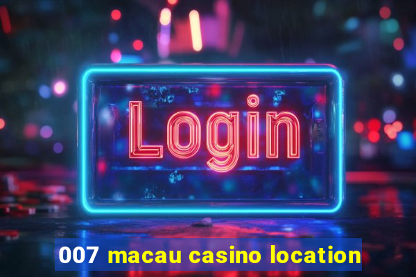 007 macau casino location