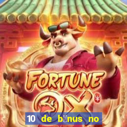 10 de b么nus no cadastro sem dep贸sito