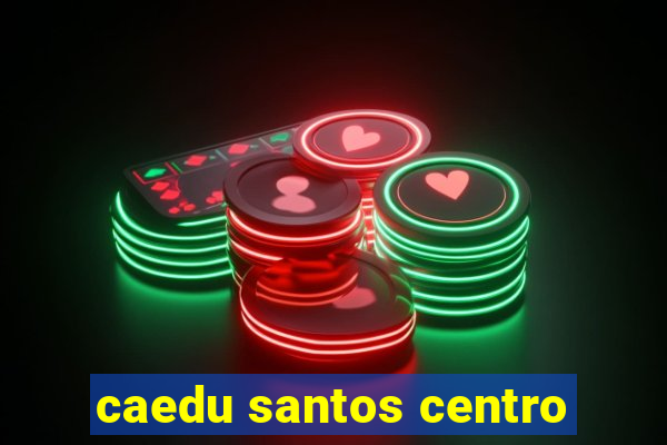 caedu santos centro