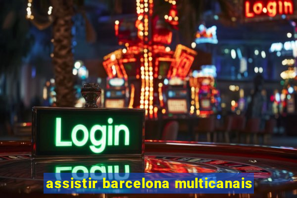 assistir barcelona multicanais