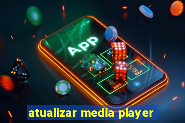 atualizar media player