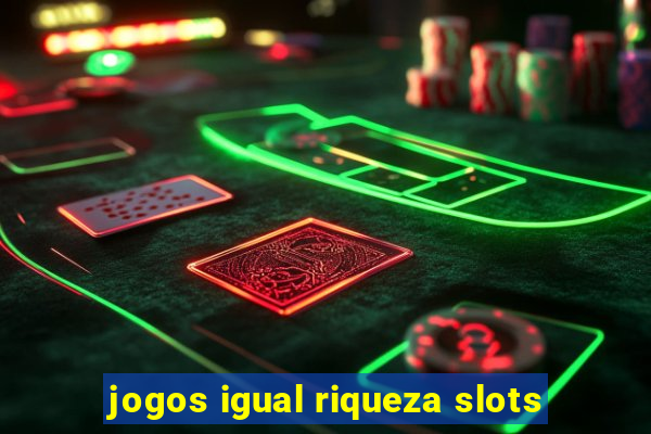 jogos igual riqueza slots