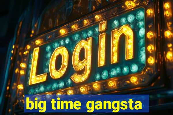 big time gangsta