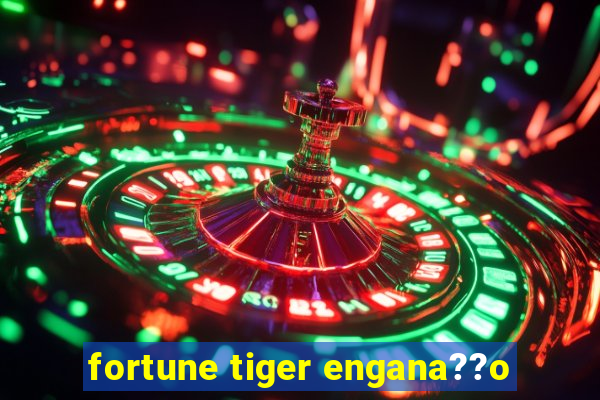 fortune tiger engana??o