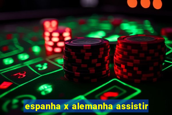 espanha x alemanha assistir