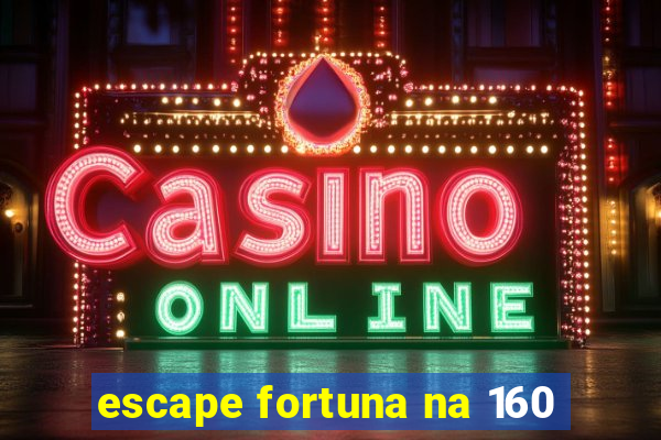 escape fortuna na 160