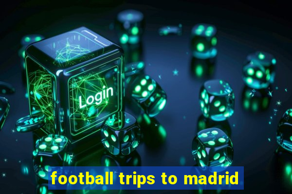 football trips to madrid