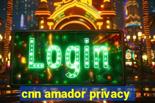 cnn amador privacy