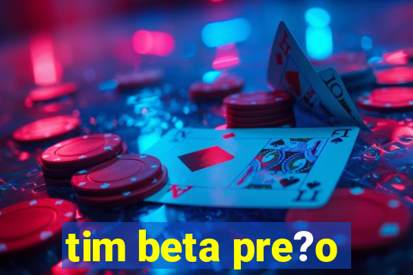 tim beta pre?o