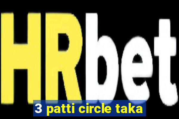 3 patti circle taka