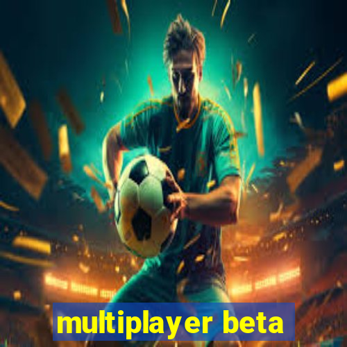 multiplayer beta