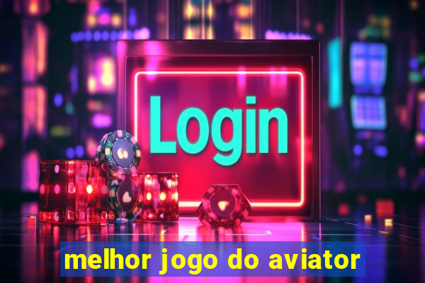 melhor jogo do aviator