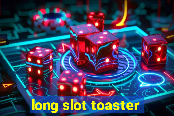 long slot toaster