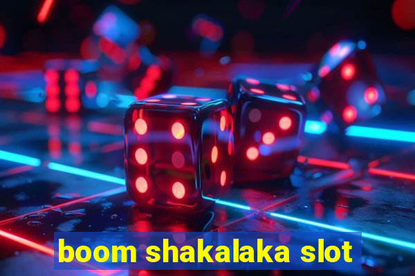 boom shakalaka slot