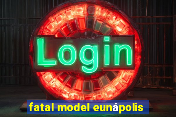 fatal model eunápolis