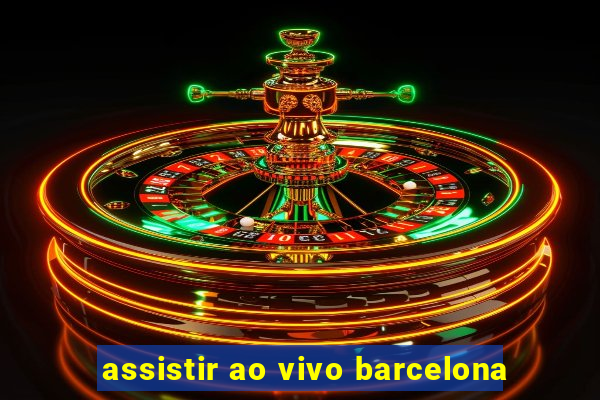 assistir ao vivo barcelona